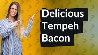How Can I Make Tempeh Bacon That Tastes Amazing?