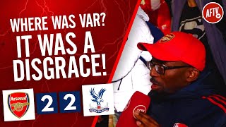Arsenal 2-2 Crystal Palace | Where Was VAR? It Was A Disgrace!