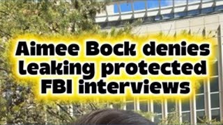 Aimee Bock admits leaking some documents but not the FBI interviews which most concern the judge