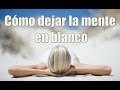 CÓMO DEJAR LA MENTE EN BLANCO, Consejos, Meditación