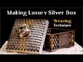 Making Luxury Silver Jewelery Box [ Handmade weaving technique ]