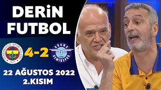 Derin Futbol 22 Ağustos 2022 2.Kısım ( Fenerbahçe 4-2 Adana Demirspor )