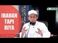 Ibadah Tapi Riya | Ustadz Adi Hidayat,LC,MA