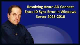 Resolving Azure AD Connect Entra ID Sync Error in Windows Server 2025-2016