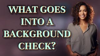 What Goes Into A Background Check