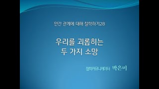 인간관계에 대해 철학하기 28. 우리를 괴롭히는 두 가지 소망