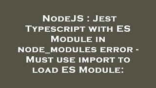 NodeJS : Jest Typescript with ES Module in node_modules error - Must use import to load ES Module: