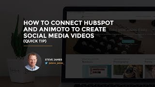 How to connect HubSpot  and Animoto to create  social media videos (Quick Tip)
