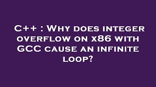C++ : Why does integer overflow on x86 with GCC cause an infinite loop?