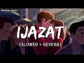 IJAZAT (Slowed And Reverb) - Meet Bros Feat. Arijit Singh | Lofi Song | Danish Pwskr