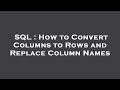 SQL : How to Convert Columns to Rows and Replace Column Names