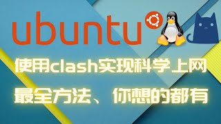 最全Linux科学上网三种方式，ubuntu使用clash客户端，带桌面，不带桌面，docker容器，终端代理，clash ui 设置快捷方式与系统命令 一键启动客户端