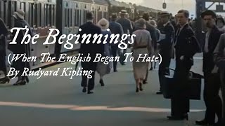 The Beginnings (When The English Began To Hate) by Rudyard Kipling