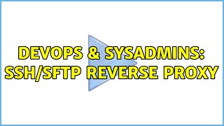 DevOps & SysAdmins: SSH/SFTP Reverse Proxy (3 Solutions!!)