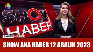 Show Ana Haber 12 Aralık 2023