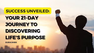 Success Unveiled: Your 21-Day Journey to Discovering Life's Purpose