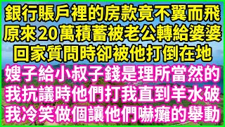 銀行賬戶裡的房款竟不翼而飛，原來20萬積蓄被老公轉給婆婆，回家質問時卻被他打倒在地：嫂子給小叔子錢是理所當然的！我抗議時他們打我直到羊水破，我冷笑做個讓他們嚇癱的舉動#情感故事 #花開富貴 #感人故事