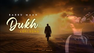 Babbu Maan - Dukh (Lofi Song) Latest Punjabi songs | Babbu Maan Song | Jot Music