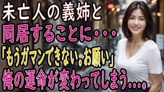 【感動する話】未亡人になった義姉と一緒に暮らす事に。すると→「もう我慢できない。今夜…お願い」俺の運命がこんなに変わってしまうとは…。