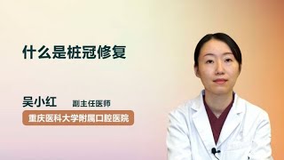 什么是桩冠修复 吴小红 重庆医科大学附属口腔医院