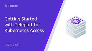 Getting Started with Teleport for Kubernetes Access