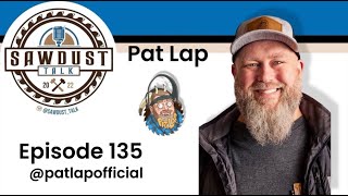 Sawdust Talk Ep. 135- Pat Lap