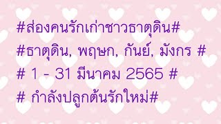 #ส่องคนรักเก่าชาวธาตุดิน# 1 - 31 มีนาคม 2565#พฤษก,กันย์,มังกร#