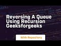 reversing a queue using recursion geeksforgeeks