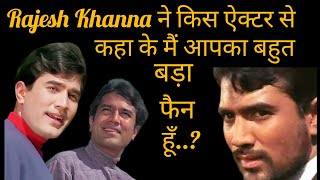 RAJESH KHANNA Ne Kis Actor Se Kaha ke Main Aap ka Bahut Bada Fan Hoon..?