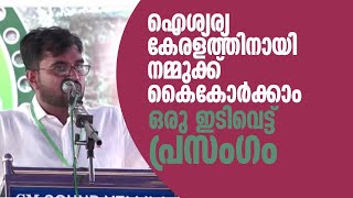 ഐശ്യര്യ കേരളത്തിനായി നമ്മുക്ക് കൈകോർക്കാം ഒരു ഇടിവെട്ട് പ്രസംഗം faisal babu speech