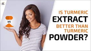 Is Turmeric Extract better than Turmeric Powder?