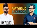 Partyholic (Video Jukebox) | Mankirt Aulakh | Amrit Mann | Parmish Verma | Latest Punjabi Songs 2019