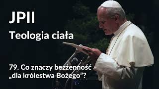 JPII,Teologia ciała: 79. Co znaczy bezżenność „dla królestwa Bożego”?