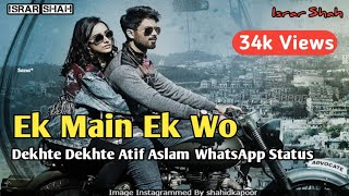 Ek Main Ek Wo _Atif Aslam whatsapp status video 2018 Dekhte Dekhte _batti Gul Meter Chalu movie