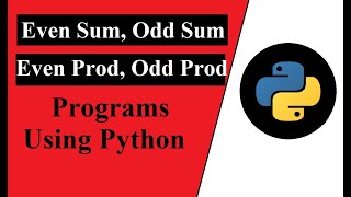 Even Sum, Odd Sum, Even Product and Odd product programs using python | Python programming tutorial