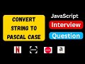 Convert String To PascalCase in JavaScript | Naming Convention | JavaScript Interview Question