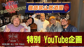 【REDLINE】The BONEZ vs SPARK!!SOUND!!SHOW!!敬語禁止居酒屋！