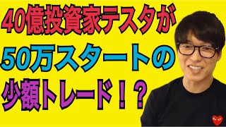 【40億投資家テスタ】40億テスタでも少額スタートで取引するの！？