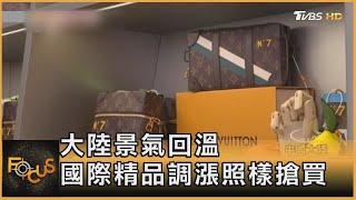 中國大陸景氣回溫 國際精品調漲照樣搶買｜方念華｜FOCUS全球新聞 20220223