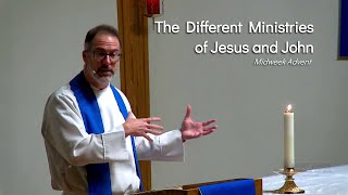 The Different Ministries of Jesus and John — Midweek Advent