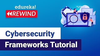 Cybersecurity Frameworks Tutorial | Cybersecurity Training | Edureka | Cybersecurity Rewind- 1