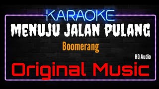 Karaoke Menuju Jalan Pulang ( Original Music ) HQ Audio - Boomerang