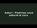 Array : Printing char arrays in Java