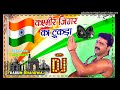 kashmir jigar ke tukra kahe hindustan desh_bhakti song dj remix pawan singh dj pradum bhardwaj