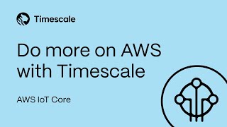 Do More on AWS With Timescale: IoT Core