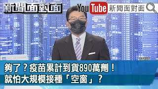 《夠了？疫苗累計到貨890萬劑！就怕大規模接種「空窗」？》【新聞面對面】20210722