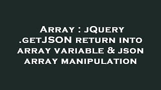 Array : jQuery .getJSON return into array variable & json array manipulation