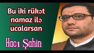 Bu iki rükət namaz ilə ucalarsan - Hacı Şahin 2019
