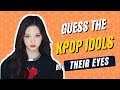 KPOP GAME | GUESS THE KPOP IDOLS BY THEIR EYES