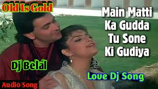 Main Matti Ka Gudda Tu Sone Ki Gudiya Dj Song Remix{ Dj Hindi Song Old Is Gold By Dj Belal }